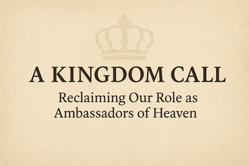 A Kingdom Call – Session 0: Our Role as Ambassadors of Heaven
